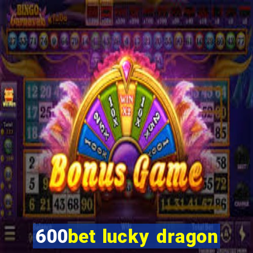 600bet lucky dragon